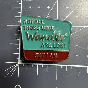 Not All That Wander Are Lost, But I Am - Metal & Enamel Pin