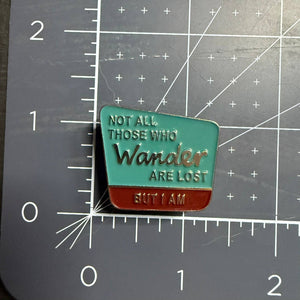 Not All That Wander Are Lost, But I Am - Metal & Enamel Pin