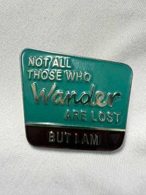 Not All That Wander Are Lost, But I Am - Metal & Enamel Pin