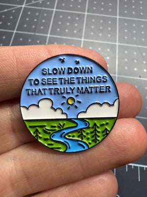 Slow Down To See the Things That Matter - Metal Enamel Pin