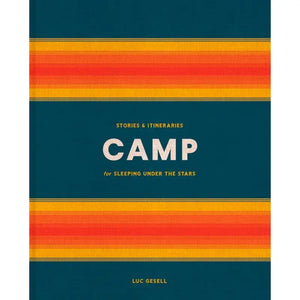 Camp: Stories and Itineraries for Sleeping Under the Stars